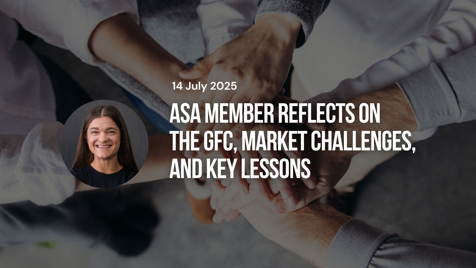 ASA member reflects on the GFC, market challenges, and key lessons ASA member reflects on the GFC, market challenges, and key lessons